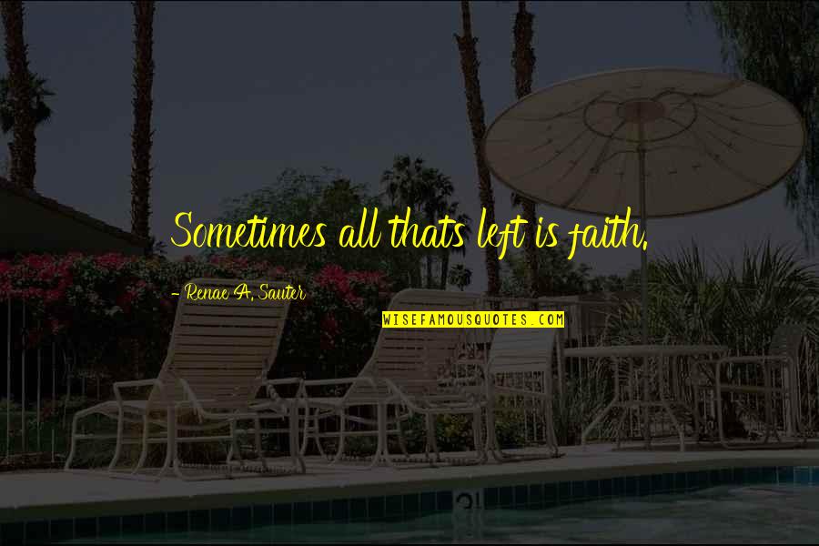 Rudisha Video Quotes By Renae A. Sauter: Sometimes all thats left is faith. Rudisha Video Quotes By Renae A. Sauter: Sometimes all thats left is faith.