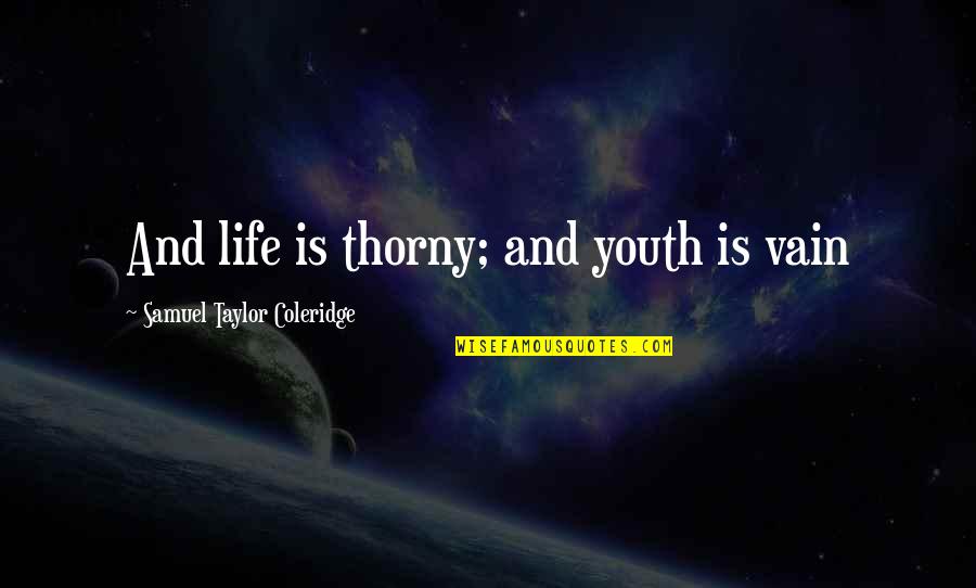 Rudisill Electric Quotes By Samuel Taylor Coleridge: And life is thorny; and youth is vain