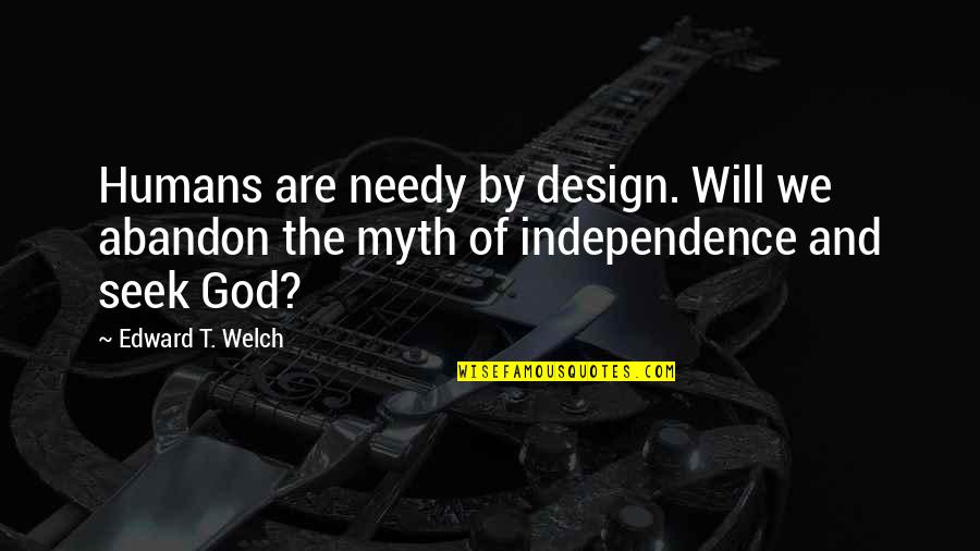 Rudisill Quotes By Edward T. Welch: Humans are needy by design. Will we abandon