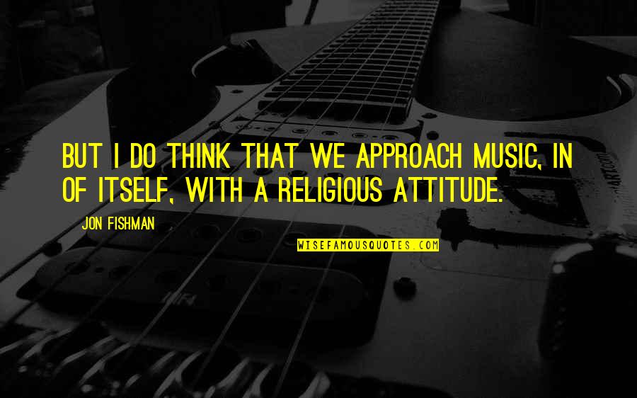 Rudisill Quotes By Jon Fishman: But I do think that we approach music,