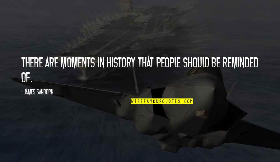 Rudite Bumane Quotes By James Sanborn: There are moments in history that people should Rudite Bumane Quotes By James Sanborn: There are moments in history that people should