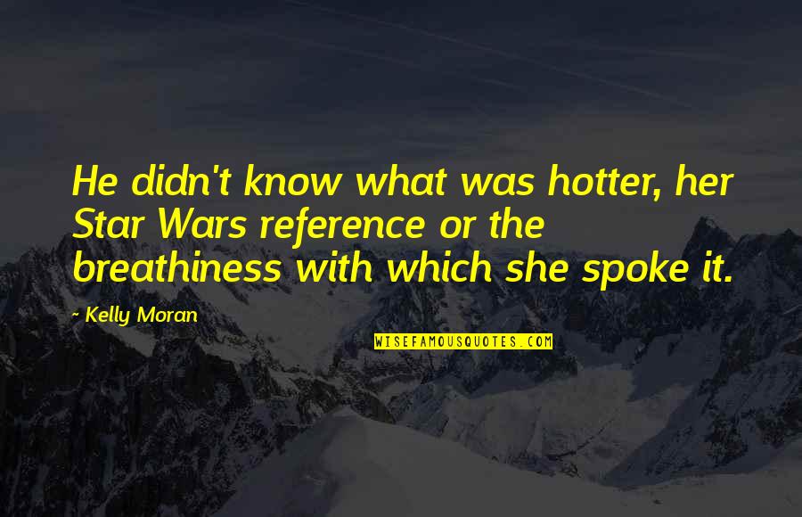 Rudite Bumane Quotes By Kelly Moran: He didn't know what was hotter, her Star Rudite Bumane Quotes By Kelly Moran: He didn't know what was hotter, her Star