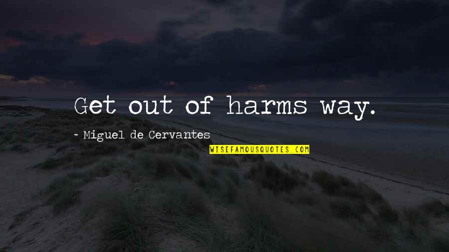 Rudland Simon Quotes By Miguel De Cervantes: Get out of harms way.