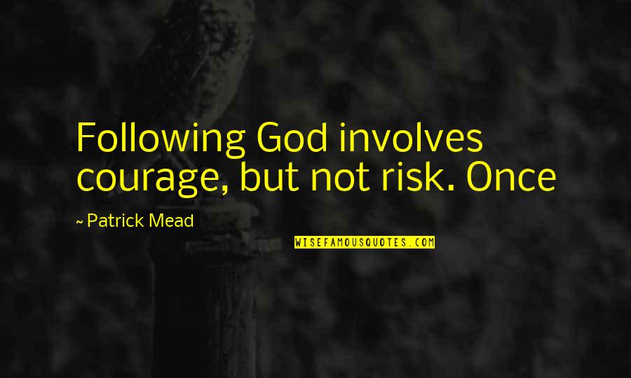 Rudman Quotes By Patrick Mead: Following God involves courage, but not risk. Once