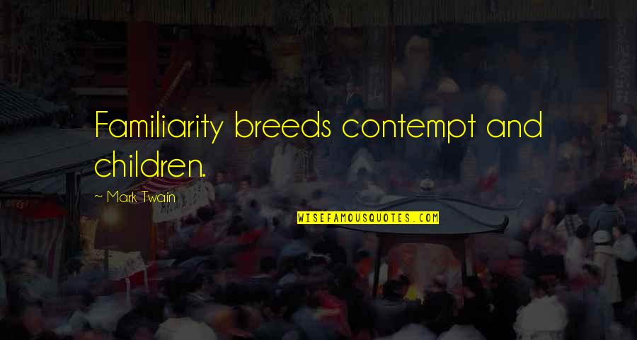 Rudnap Quotes By Mark Twain: Familiarity breeds contempt and children.