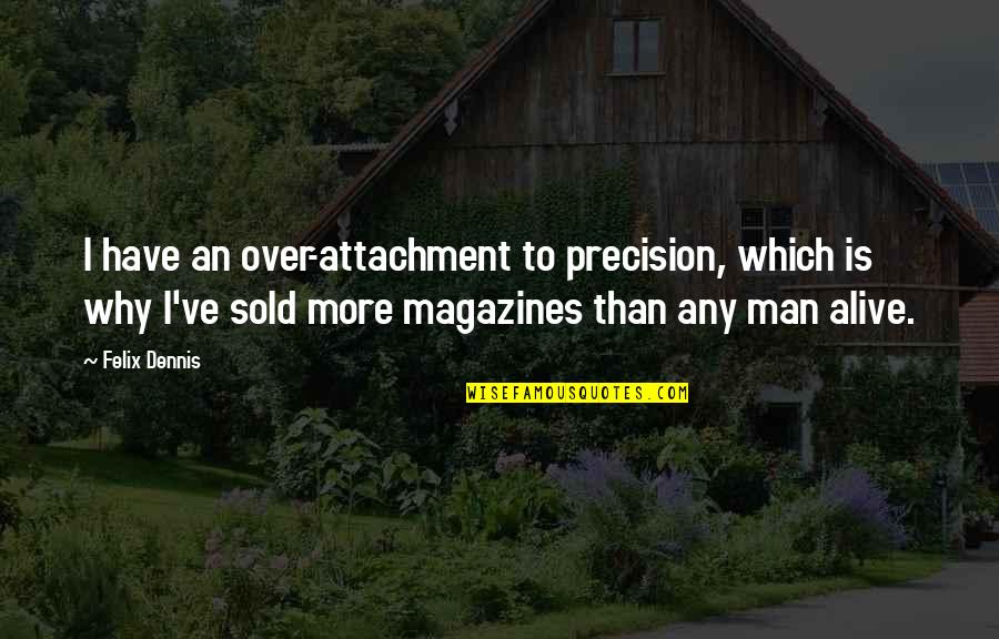 Rudner Or Hayworth Quotes By Felix Dennis: I have an over-attachment to precision, which is