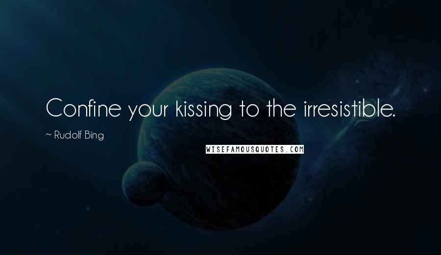 Rudolf Bing quotes: Confine your kissing to the irresistible.