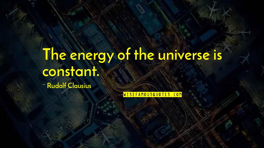 Rudolf Clausius Quotes By Rudolf Clausius: The energy of the universe is constant.
