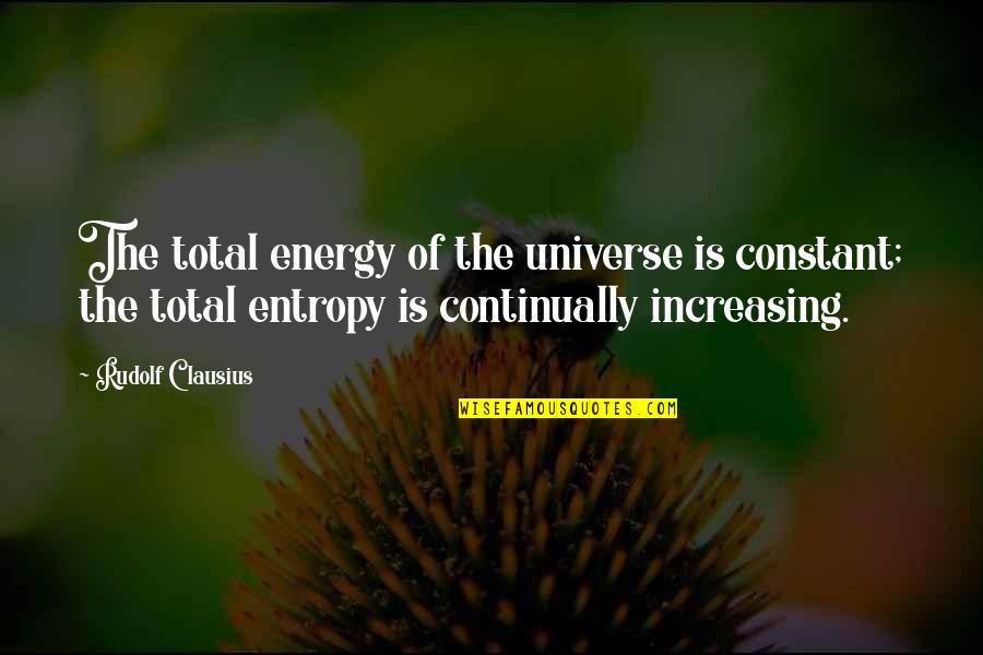 Rudolf Clausius Quotes By Rudolf Clausius: The total energy of the universe is constant;