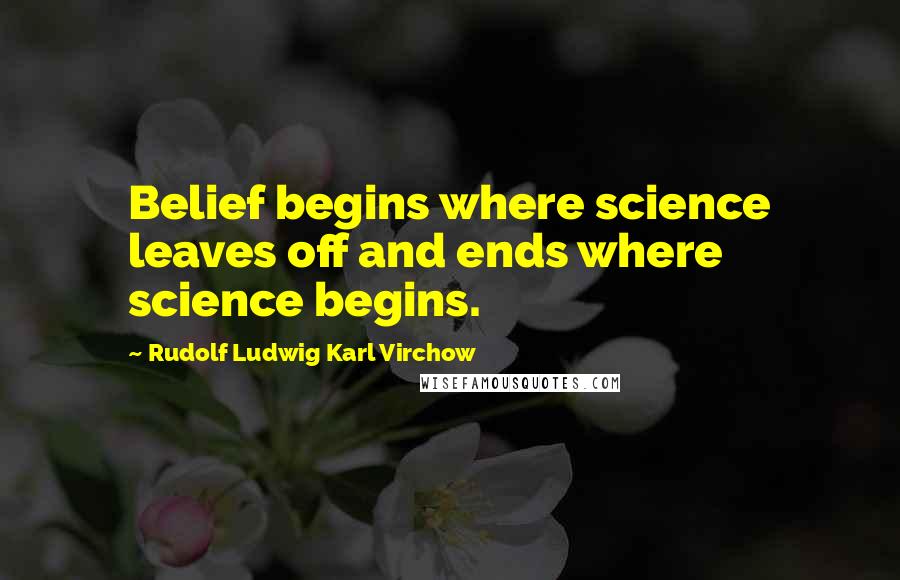 Rudolf Ludwig Karl Virchow quotes: Belief begins where science leaves off and ends where science begins.