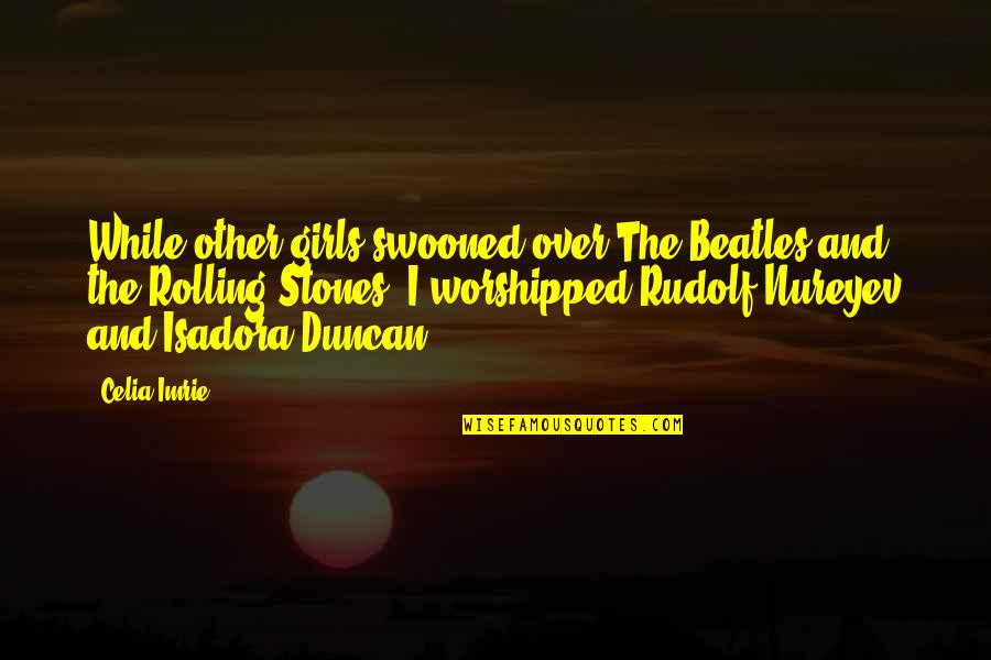 Rudolf Quotes By Celia Imrie: While other girls swooned over The Beatles and Rudolf Quotes By Celia Imrie: While other girls swooned over The Beatles and