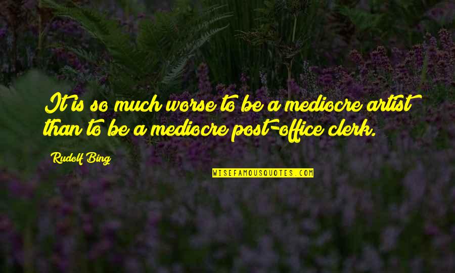 Rudolf Quotes By Rudolf Bing: It is so much worse to be a