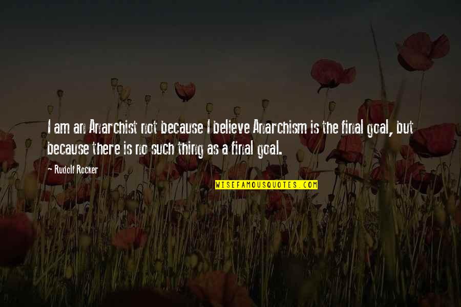 Rudolf Rocker Quotes By Rudolf Rocker: I am an Anarchist not because I believe