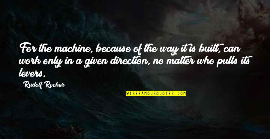 Rudolf Rocker Quotes By Rudolf Rocker: For the machine, because of the way it Rudolf Rocker Quotes By Rudolf Rocker: For the machine, because of the way it