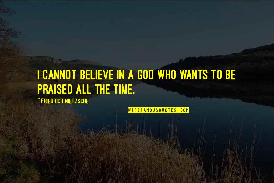 Rudolf Schindler Quotes By Friedrich Nietzsche: I cannot believe in a God who wants