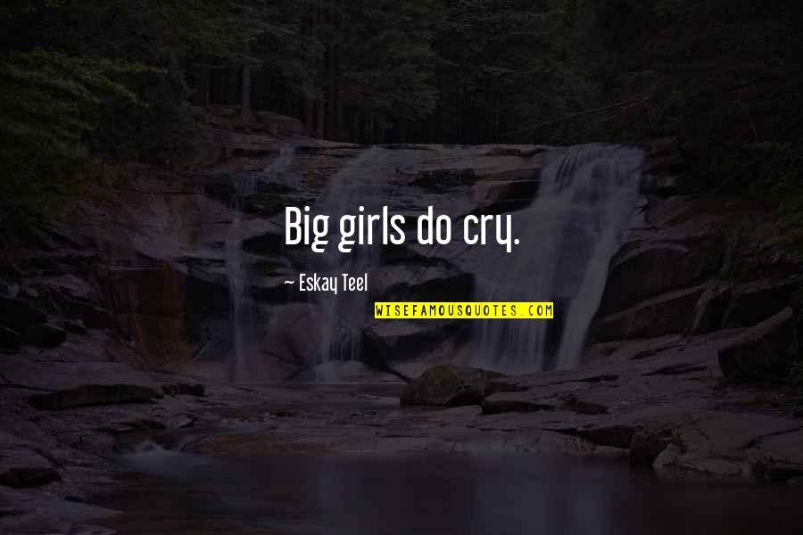 Rudolf Serkin Quotes By Eskay Teel: Big girls do cry. Rudolf Serkin Quotes By Eskay Teel: Big girls do cry.