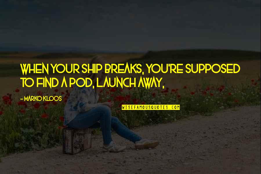 Rudolf Serkin Quotes By Marko Kloos: When your ship breaks, you're supposed to find