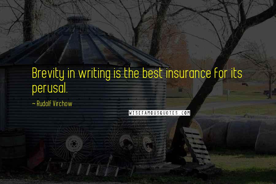 Rudolf Virchow quotes: Brevity in writing is the best insurance for its perusal.