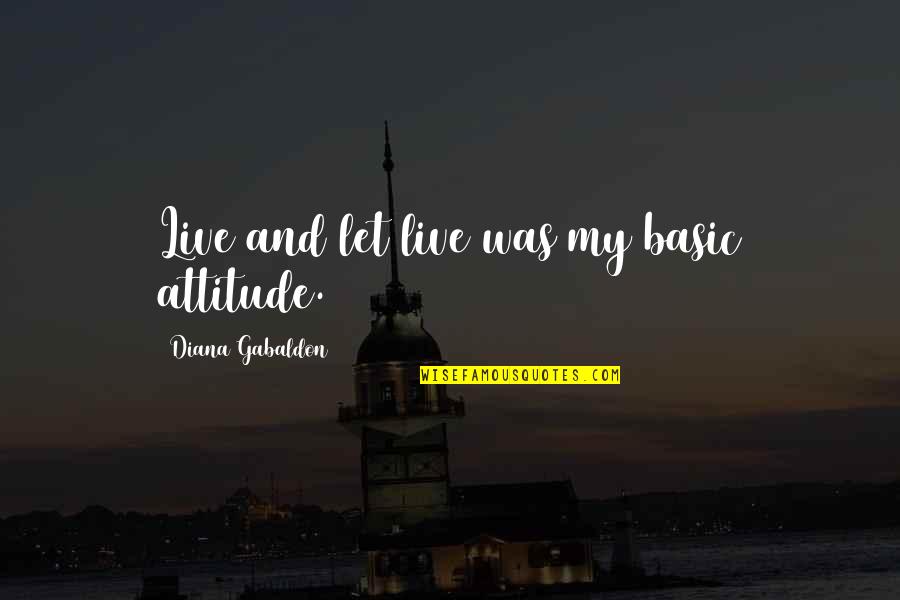 Rudolf Von Laban Quotes By Diana Gabaldon: Live and let live was my basic attitude. Rudolf Von Laban Quotes By Diana Gabaldon: Live and let live was my basic attitude.