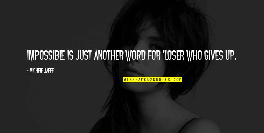 Rudolf Von Laban Quotes By Michele Jaffe: Impossible is just another word for 'loser who Rudolf Von Laban Quotes By Michele Jaffe: Impossible is just another word for 'loser who