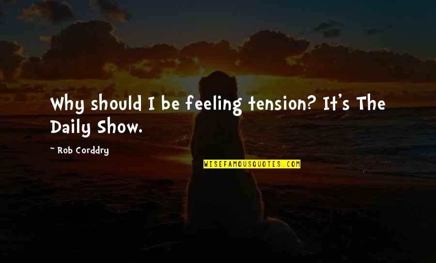 Rudolf Von Laban Quotes By Rob Corddry: Why should I be feeling tension? It's The Rudolf Von Laban Quotes By Rob Corddry: Why should I be feeling tension? It's The