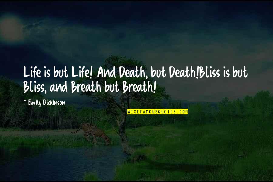 Rudolfo Anaya Famous Quotes By Emily Dickinson: Life is but Life! And Death, but Death!Bliss