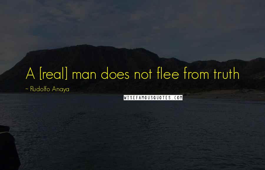 Rudolfo Anaya quotes: A [real] man does not flee from truth