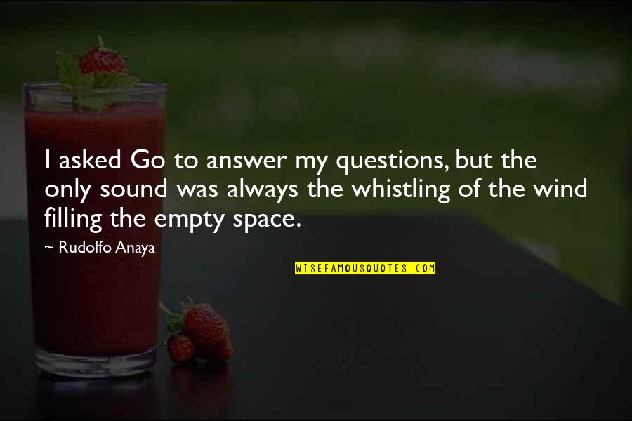Rudolfo Anaya Quotes By Rudolfo Anaya: I asked Go to answer my questions, but