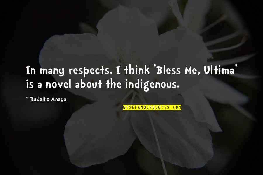 Rudolfo Anaya Quotes By Rudolfo Anaya: In many respects, I think 'Bless Me, Ultima'