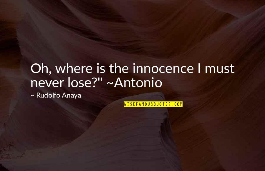 Rudolfo Anaya Quotes By Rudolfo Anaya: Oh, where is the innocence I must never Rudolfo Anaya Quotes By Rudolfo Anaya: Oh, where is the innocence I must never