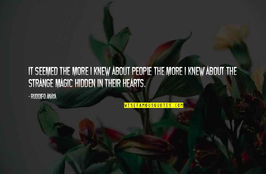 Rudolfo Anaya Quotes By Rudolfo Anaya: It seemed the more I knew about people Rudolfo Anaya Quotes By Rudolfo Anaya: It seemed the more I knew about people