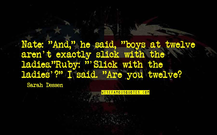 Rudolfstetten Quotes By Sarah Dessen: Nate: "And," he said, "boys at twelve aren't Rudolfstetten Quotes By Sarah Dessen: Nate: "And," he said, "boys at twelve aren't