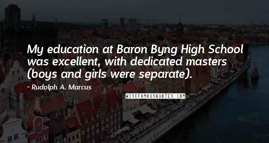 Rudolph A. Marcus quotes: My education at Baron Byng High School was excellent, with dedicated masters (boys and girls were separate).