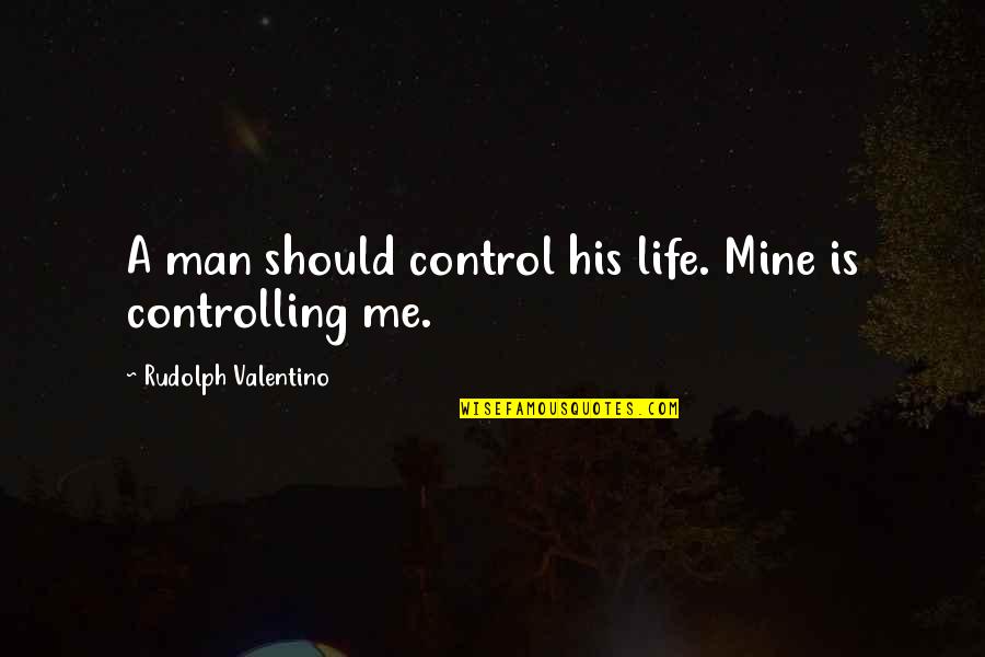 Rudolph Valentino Quotes By Rudolph Valentino: A man should control his life. Mine is