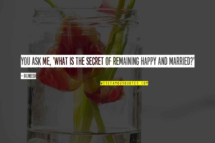 Rudow Fish Talk Quotes By Rajneesh: You ask me, 'What is the secret of