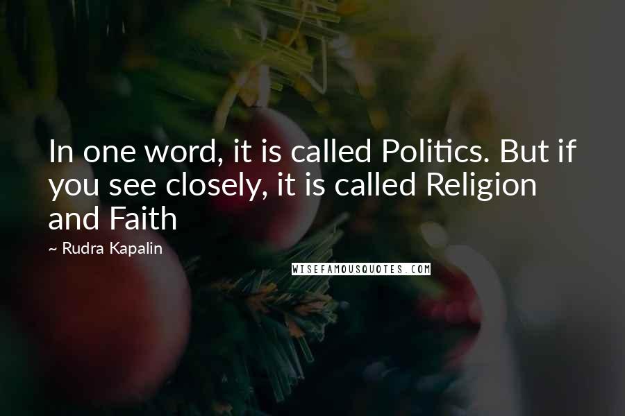 Rudra Kapalin quotes: In one word, it is called Politics. But if you see closely, it is called Religion and Faith