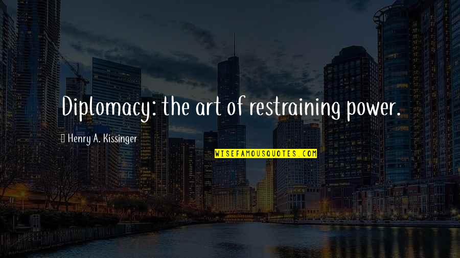 Rudra Mohammad Quotes By Henry A. Kissinger: Diplomacy: the art of restraining power.