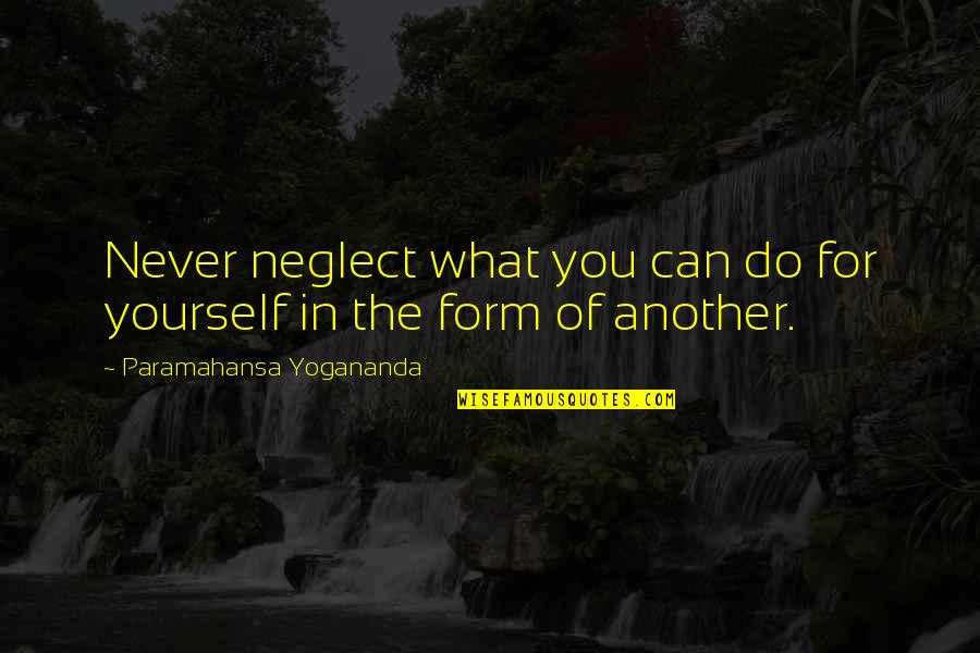 Rudra Mohammad Quotes By Paramahansa Yogananda: Never neglect what you can do for yourself