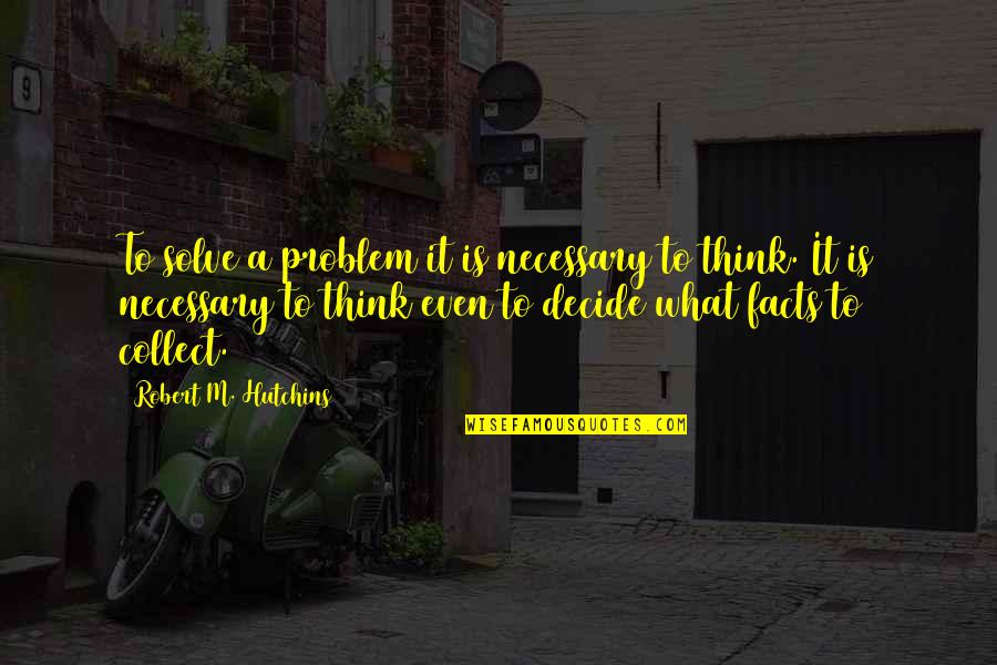 Rudraksha Quotes By Robert M. Hutchins: To solve a problem it is necessary to