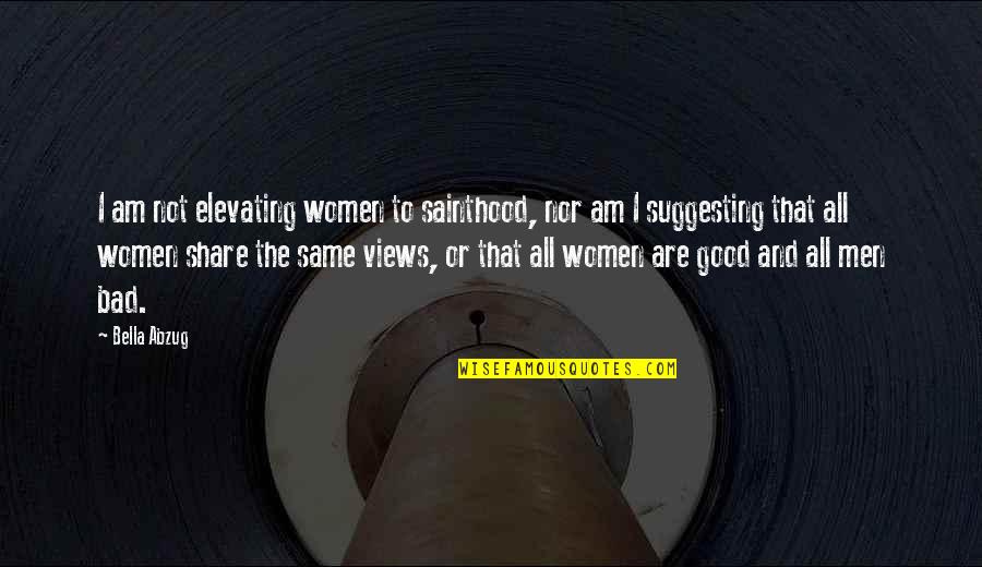 Rudrama Quotes By Bella Abzug: I am not elevating women to sainthood, nor Rudrama Quotes By Bella Abzug: I am not elevating women to sainthood, nor