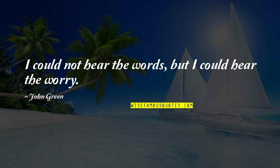 Rudson Wood Quotes By John Green: I could not hear the words, but I