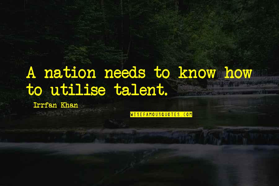 Rudy Francisco Ill Fly Away Quotes By Irrfan Khan: A nation needs to know how to utilise Rudy Francisco Ill Fly Away Quotes By Irrfan Khan: A nation needs to know how to utilise