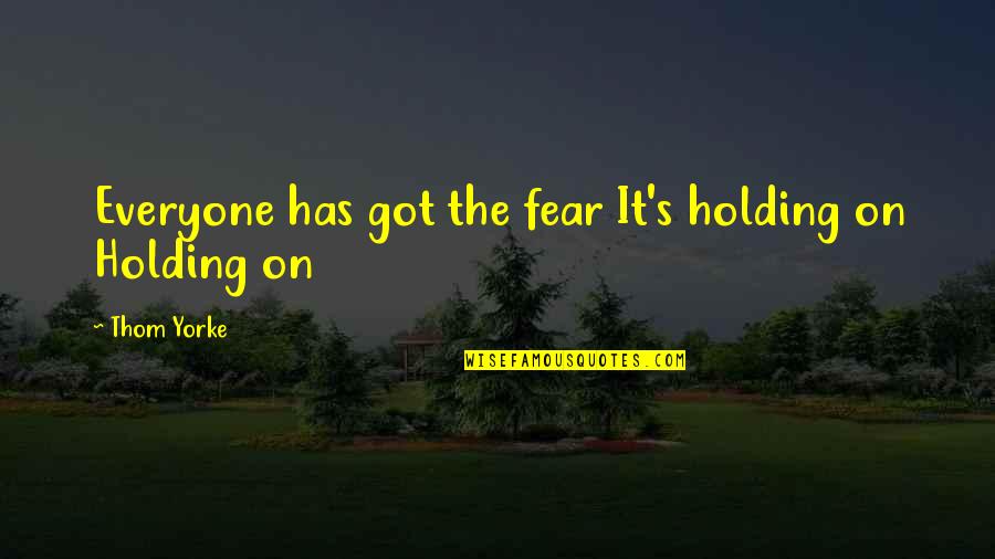 Rudy Gillespie Quotes By Thom Yorke: Everyone has got the fear It's holding on