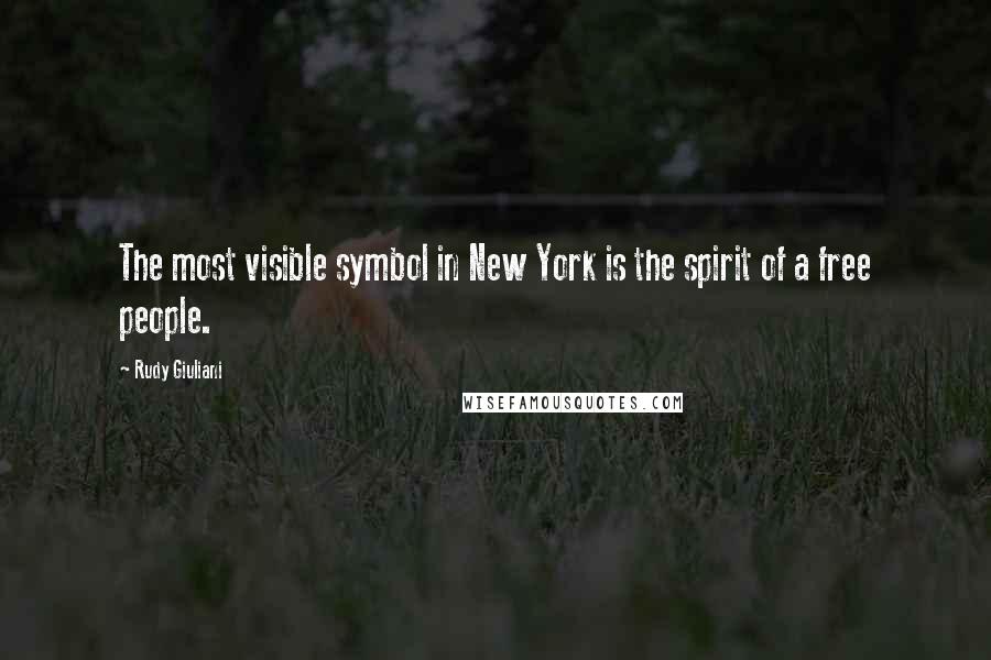 Rudy Giuliani quotes: The most visible symbol in New York is the spirit of a free people.