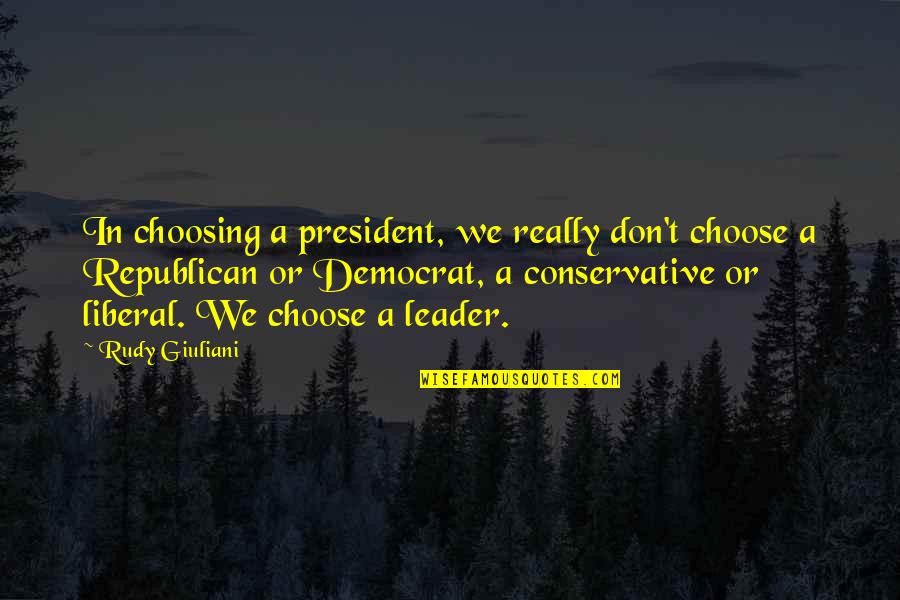 Rudy Giuliani Quotes By Rudy Giuliani: In choosing a president, we really don't choose