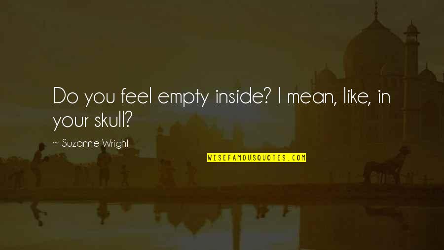 Rudy Hartono Famous Quotes By Suzanne Wright: Do you feel empty inside? I mean, like,