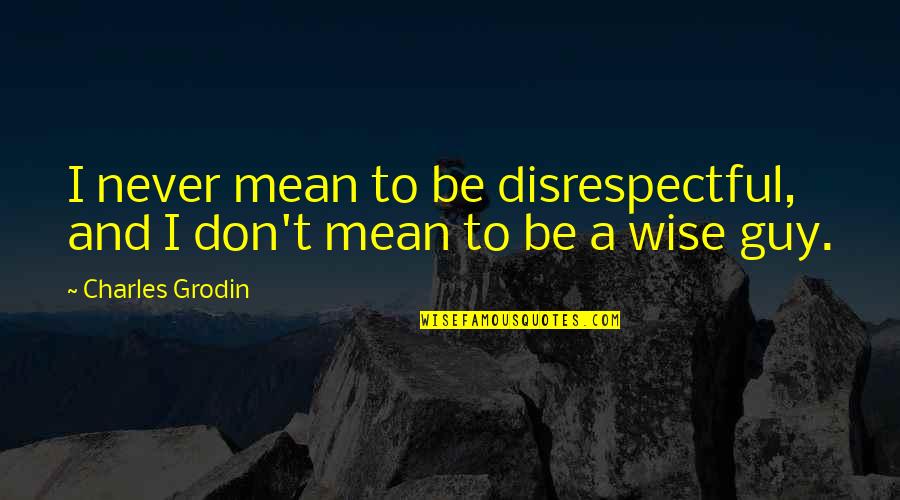 Rudy Ruettiger Inspirational Quotes By Charles Grodin: I never mean to be disrespectful, and I Rudy Ruettiger Inspirational Quotes By Charles Grodin: I never mean to be disrespectful, and I