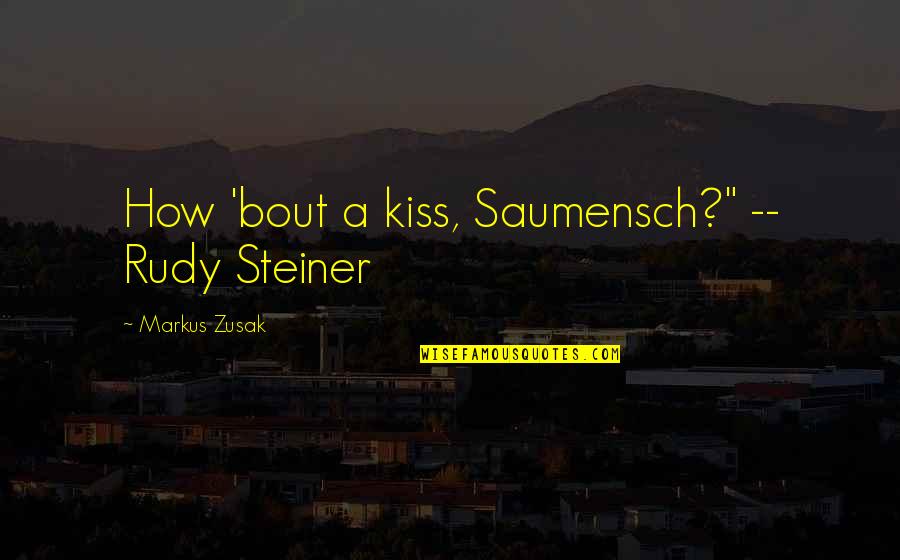 Rudy Steiner Quotes By Markus Zusak: How 'bout a kiss, Saumensch?" -- Rudy Steiner