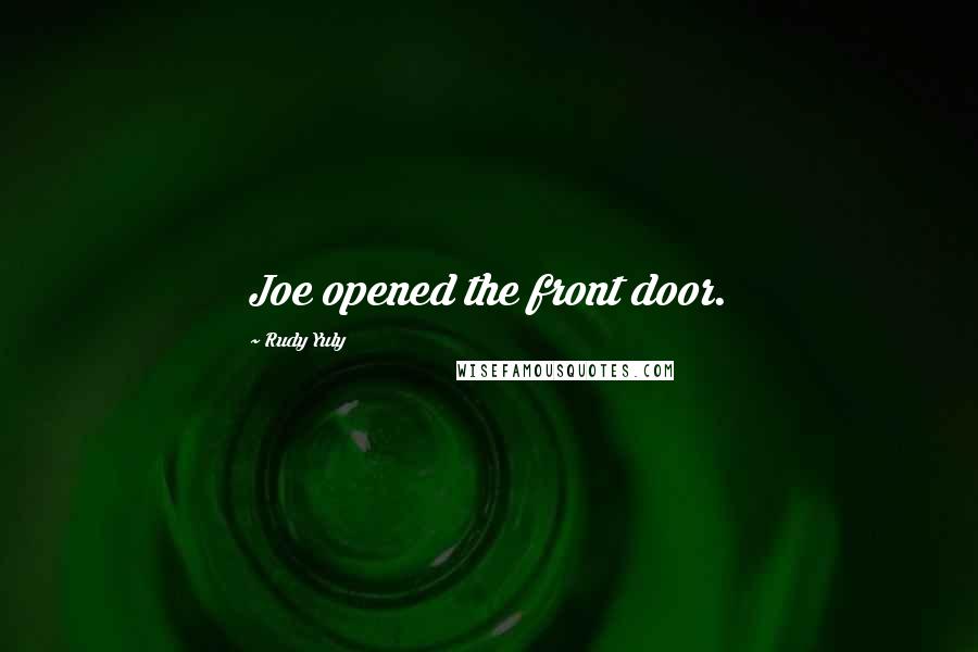 Rudy Yuly quotes: Joe opened the front door.