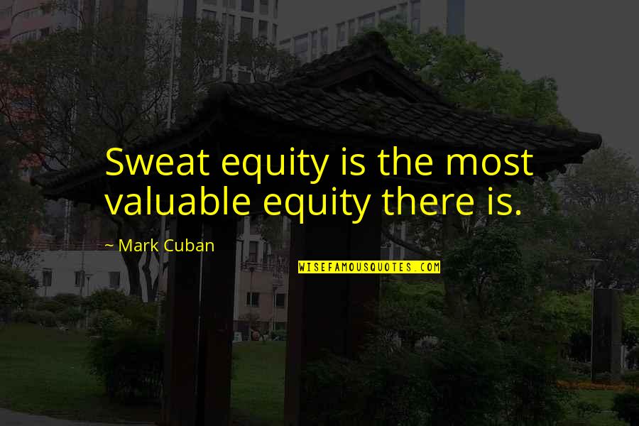 Rudyard Kipling Afghanistan Quotes By Mark Cuban: Sweat equity is the most valuable equity there